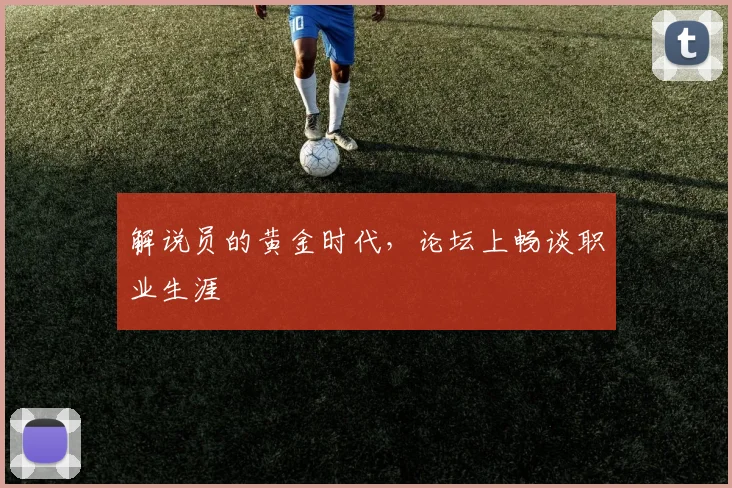 解说员的黄金时代，论坛上畅谈职业生涯