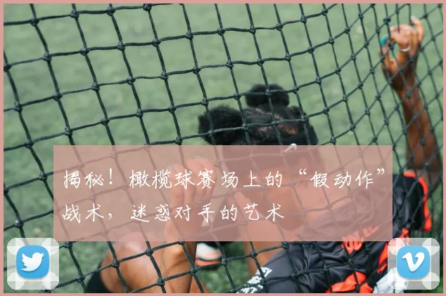 揭秘！橄榄球赛场上的“假动作”战术，迷惑对手的艺术