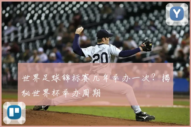 世界足球锦标赛几年举办一次？揭秘世界杯举办周期