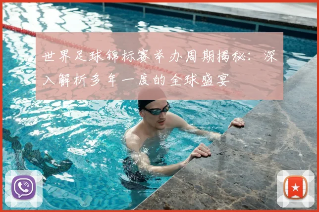 世界足球锦标赛举办周期揭秘：深入解析多年一度的全球盛宴
